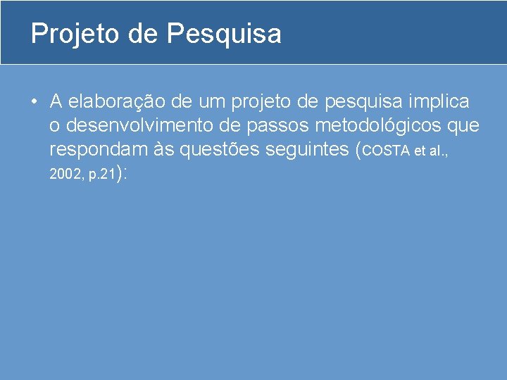 Projeto de Pesquisa • A elaboração de um projeto de pesquisa implica o desenvolvimento