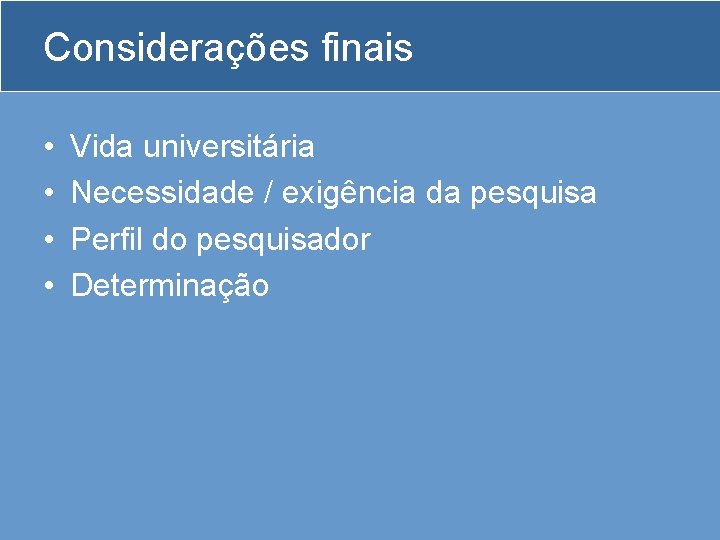 Considerações finais • • Vida universitária Necessidade / exigência da pesquisa Perfil do pesquisador