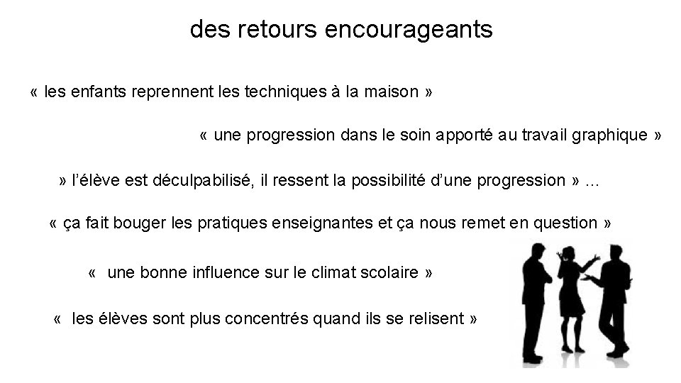 des retours encourageants « les enfants reprennent les techniques à la maison » «