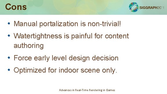 Cons • Manual portalization is non-trivial! • Watertightness is painful for content authoring •