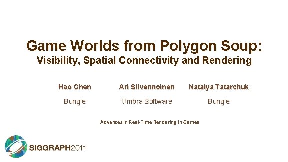 Game Worlds from Polygon Soup: Visibility, Spatial Connectivity and Rendering Hao Chen Ari Silvennoinen