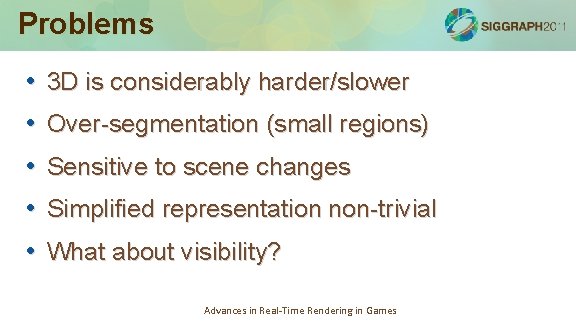 Problems • 3 D is considerably harder/slower • Over-segmentation (small regions) • Sensitive to