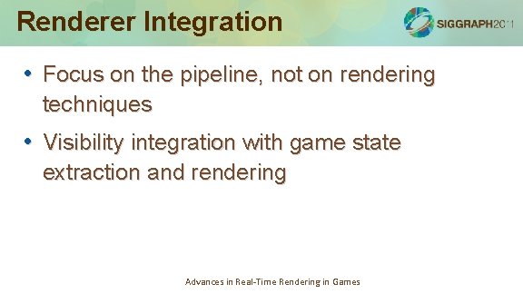 Renderer Integration • Focus on the pipeline, not on rendering techniques • Visibility integration