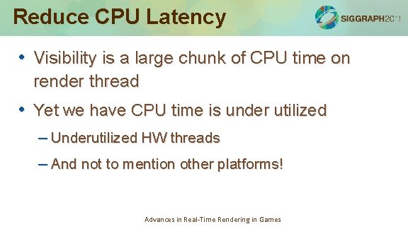 Reduce CPU Latency • Visibility is a large chunk of CPU time on render