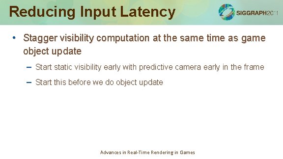 Reducing Input Latency • Stagger visibility computation at the same time as game object