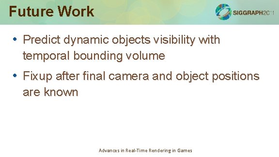 Future Work • Predict dynamic objects visibility with temporal bounding volume • Fixup after