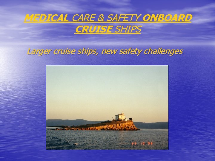 MEDICAL CARE & SAFETY ONBOARD CRUISE SHIPS Larger cruise ships, new safety challenges 