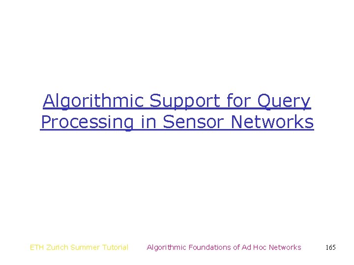 Algorithmic Support for Query Processing in Sensor Networks ETH Zurich Summer Tutorial Algorithmic Foundations