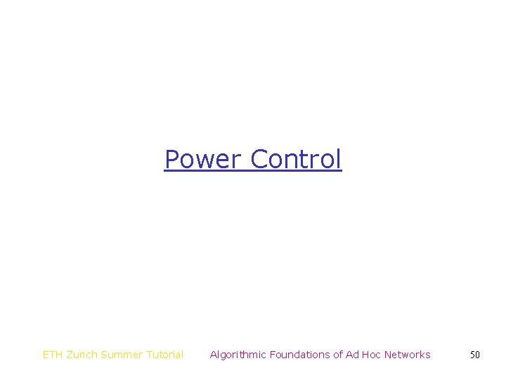 Power Control ETH Zurich Summer Tutorial Algorithmic Foundations of Ad Hoc Networks 50 