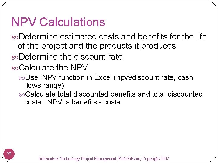 NPV Calculations Determine estimated costs and benefits for the life of the project and
