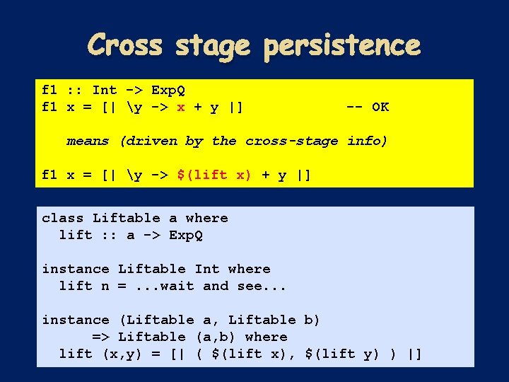 Cross stage persistence f 1 : : Int -> Exp. Q f 1 x Cross stage persistence f 1 : : Int -> Exp. Q f 1 x