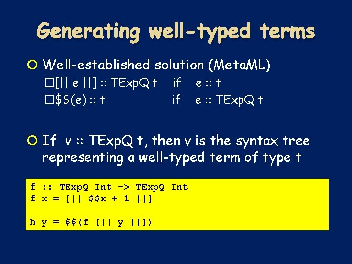 Generating well-typed terms Well-established solution (Meta. ML) �[|| e ||] : : TExp. Q