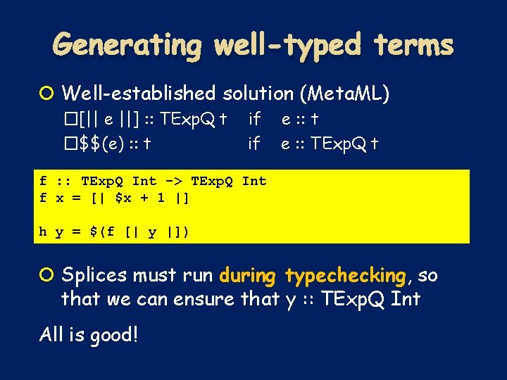 Generating well-typed terms Well-established solution (Meta. ML) �[|| e ||] : : TExp. Q