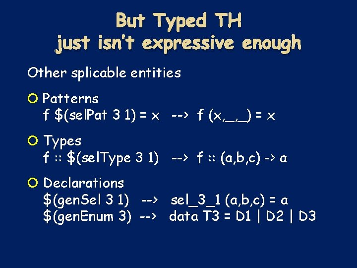 But Typed TH just isn’t expressive enough Other splicable entities Patterns f $(sel. Pat But Typed TH just isn’t expressive enough Other splicable entities Patterns f $(sel. Pat