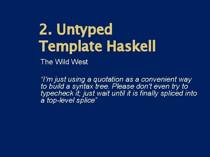 2. Untyped Template Haskell The Wild West “I'm just using a quotation as a 2. Untyped Template Haskell The Wild West “I'm just using a quotation as a