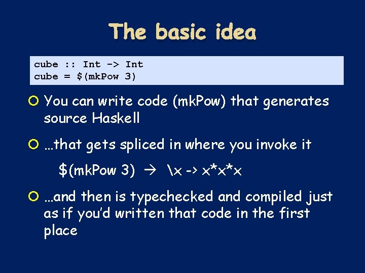 The basic idea cube : : Int -> Int cube = $(mk. Pow 3) The basic idea cube : : Int -> Int cube = $(mk. Pow 3)