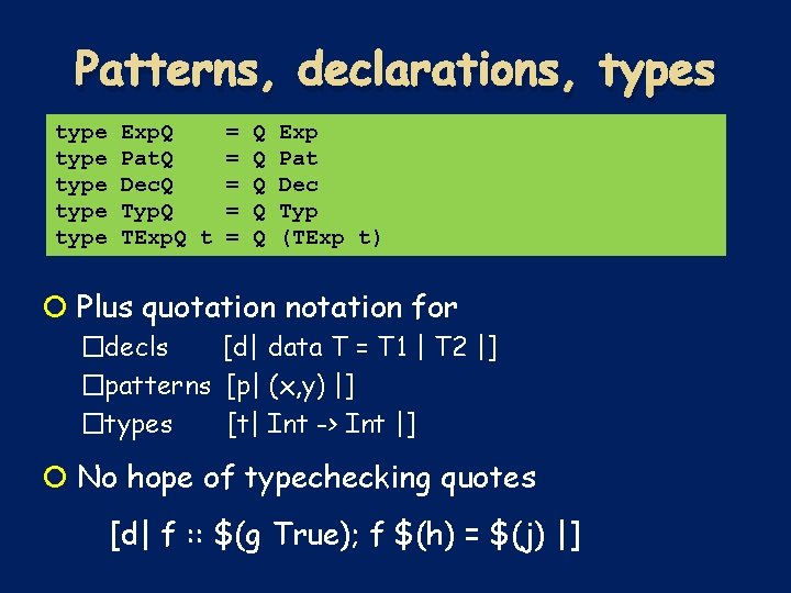 Patterns, declarations, types type type Exp. Q Pat. Q Dec. Q Typ. Q TExp. Patterns, declarations, types type type Exp. Q Pat. Q Dec. Q Typ. Q TExp.