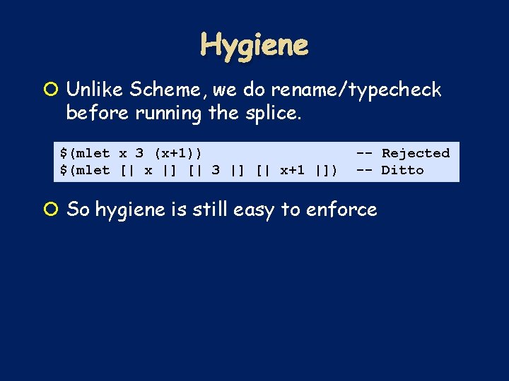 Hygiene Unlike Scheme, we do rename/typecheck before running the splice. $(mlet x 3 (x+1)) Hygiene Unlike Scheme, we do rename/typecheck before running the splice. $(mlet x 3 (x+1))