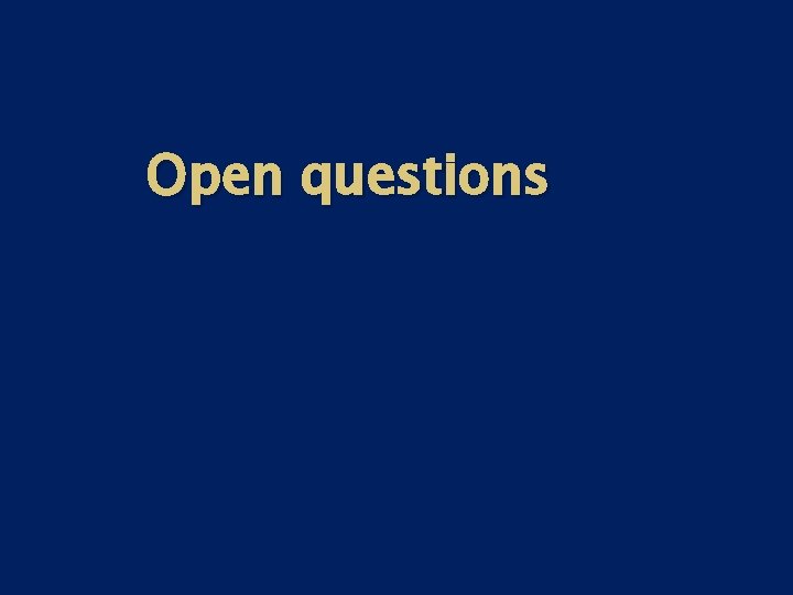 Open questions Open questions