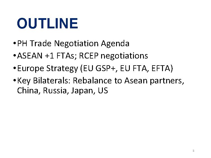 OUTLINE • PH Trade Negotiation Agenda • ASEAN +1 FTAs; RCEP negotiations • Europe