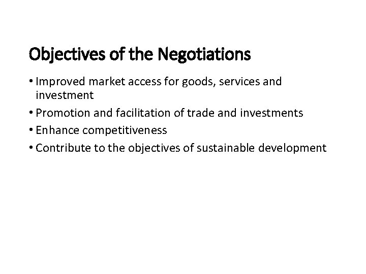 Objectives of the Negotiations • Improved market access for goods, services and investment •