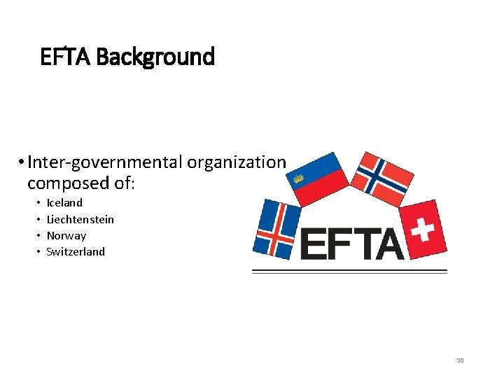 EFTA Background • Inter-governmental organization composed of: • • Iceland Liechtenstein Norway Switzerland 30