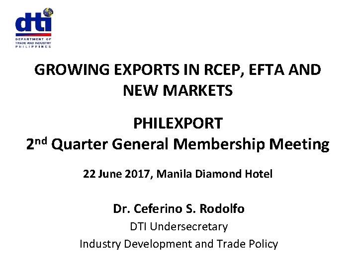 GROWING EXPORTS IN RCEP, EFTA AND NEW MARKETS PHILEXPORT 2 nd Quarter General Membership