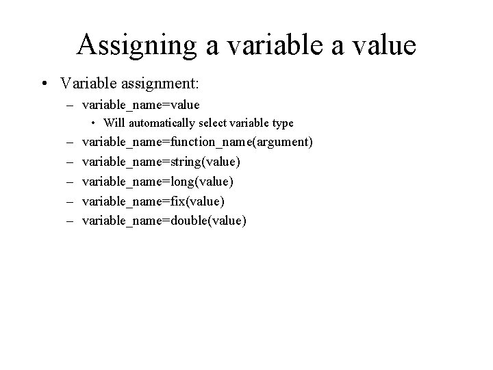 Assigning a variable a value • Variable assignment: – variable_name=value • Will automatically select