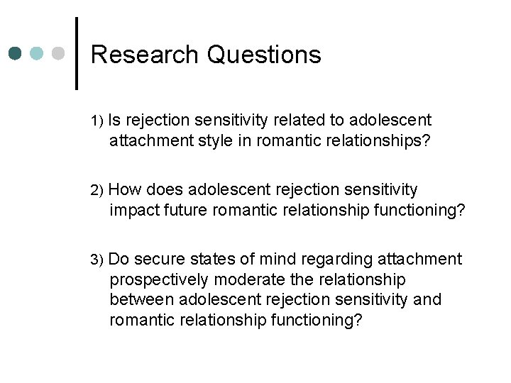 Research Questions 1) Is rejection sensitivity related to adolescent attachment style in romantic relationships?