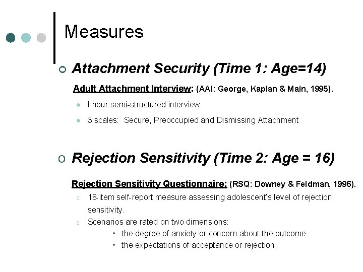 Measures ¢ Attachment Security (Time 1: Age=14) Adult Attachment Interview: (AAI: George, Kaplan &