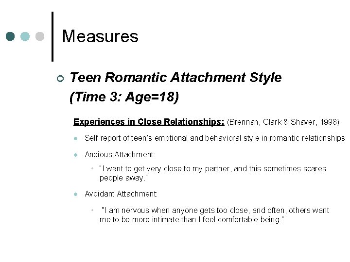 Measures ¢ Teen Romantic Attachment Style (Time 3: Age=18) Experiences in Close Relationships: (Brennan,