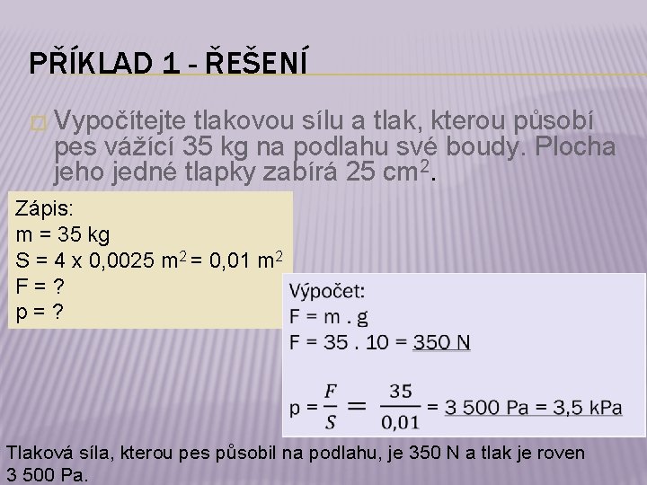 PŘÍKLAD 1 - ŘEŠENÍ � Vypočítejte tlakovou sílu a tlak, kterou působí pes vážící