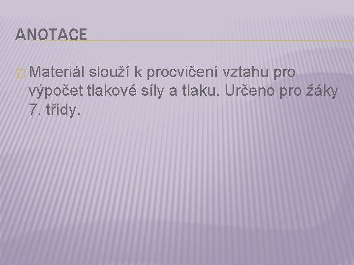 ANOTACE � Materiál slouží k procvičení vztahu pro výpočet tlakové síly a tlaku. Určeno