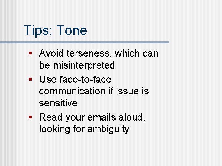 Tips: Tone § Avoid terseness, which can be misinterpreted § Use face-to-face communication if