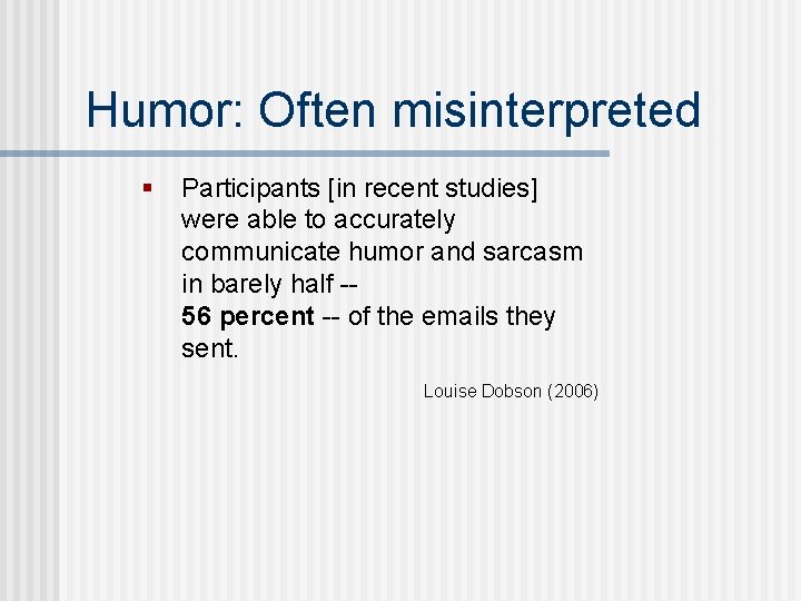 Humor: Often misinterpreted § Participants [in recent studies] were able to accurately communicate humor