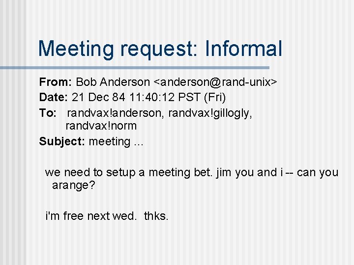 Meeting request: Informal From: Bob Anderson <anderson@rand-unix> Date: 21 Dec 84 11: 40: 12