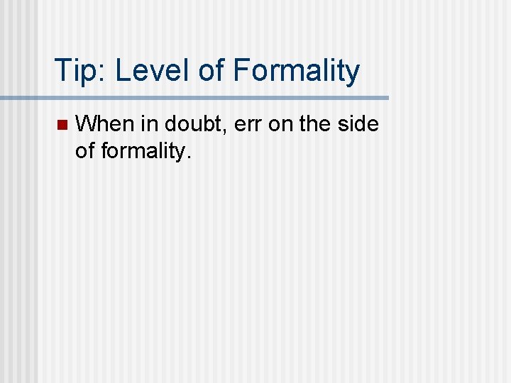 Tip: Level of Formality n When in doubt, err on the side of formality.