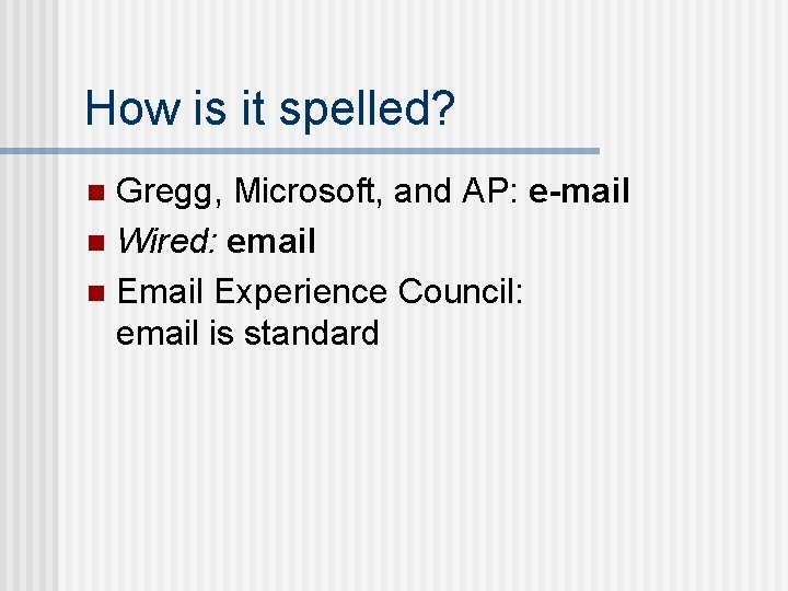 How is it spelled? Gregg, Microsoft, and AP: e-mail n Wired: email n Email