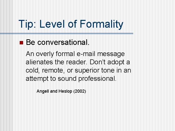 Tip: Level of Formality n Be conversational. An overly formal e-mail message alienates the