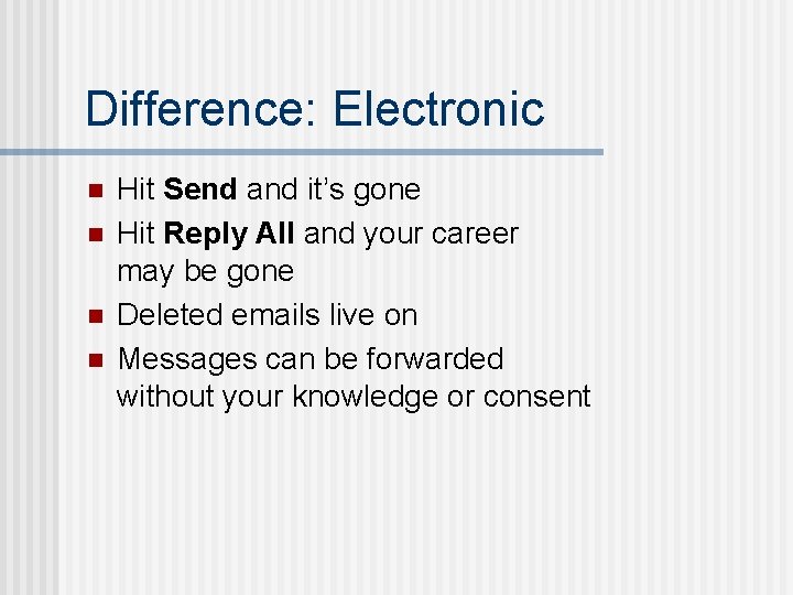 Difference: Electronic n n Hit Send and it’s gone Hit Reply All and your