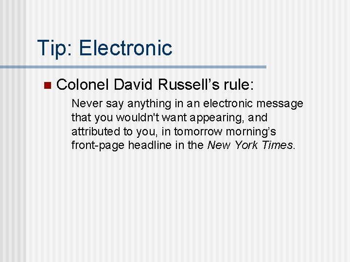 Tip: Electronic n Colonel David Russell’s rule: Never say anything in an electronic message