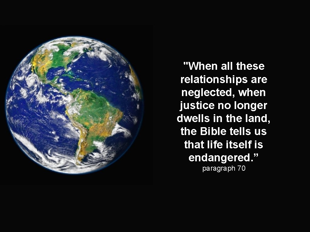"When all these relationships are neglected, when justice no longer dwells in the land,