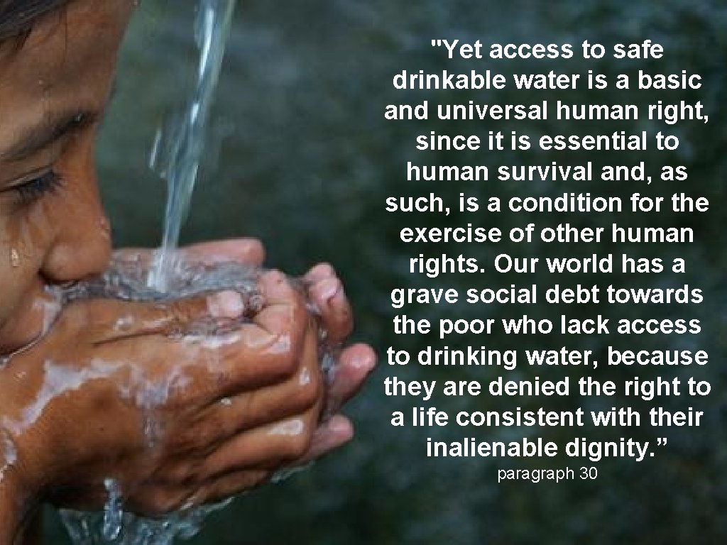 "Yet access to safe drinkable water is a basic and universal human right, since