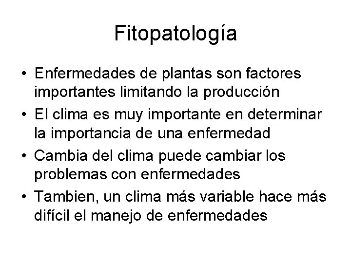 Fitopatología • Enfermedades de plantas son factores importantes limitando la producción • El clima