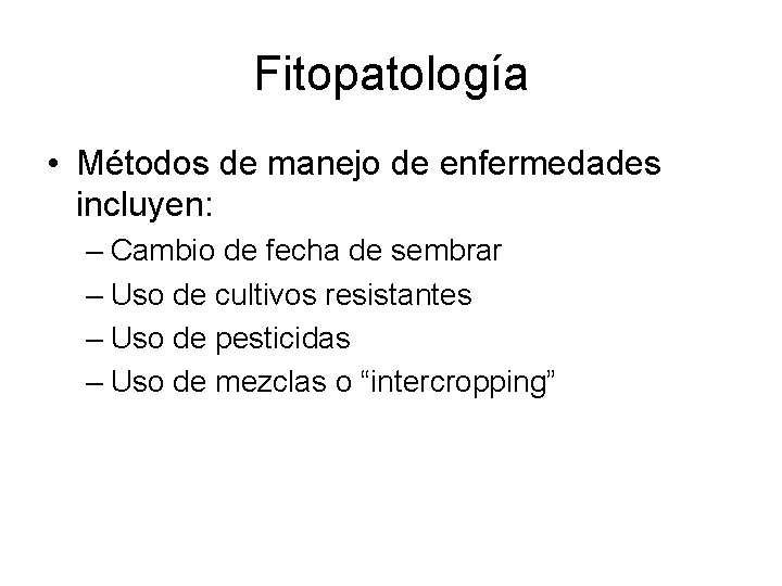 Fitopatología • Métodos de manejo de enfermedades incluyen: – Cambio de fecha de sembrar