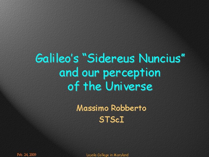 Galileo’s “Sidereus Nuncius” and our perception of the Universe Massimo Robberto STSc. I Feb.