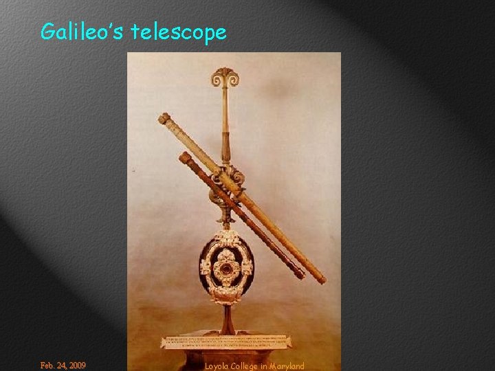 Galileo’s telescope Feb. 24, 2009 Loyola College in Maryland 