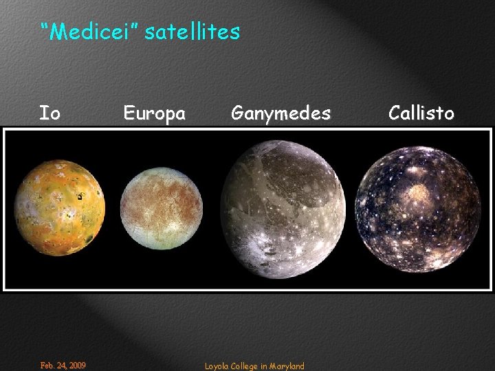 “Medicei” satellites Io Feb. 24, 2009 Europa Ganymedes Loyola College in Maryland Callisto 