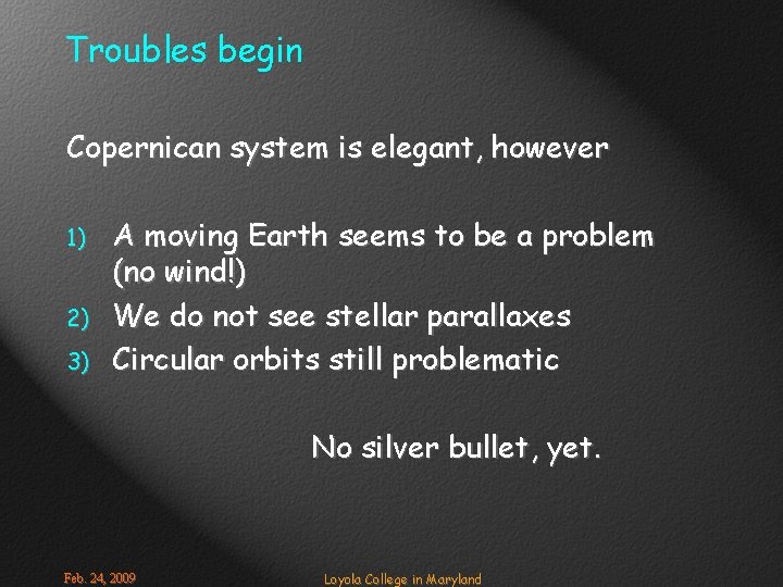 Troubles begin Copernican system is elegant, however 1) 2) 3) A moving Earth seems