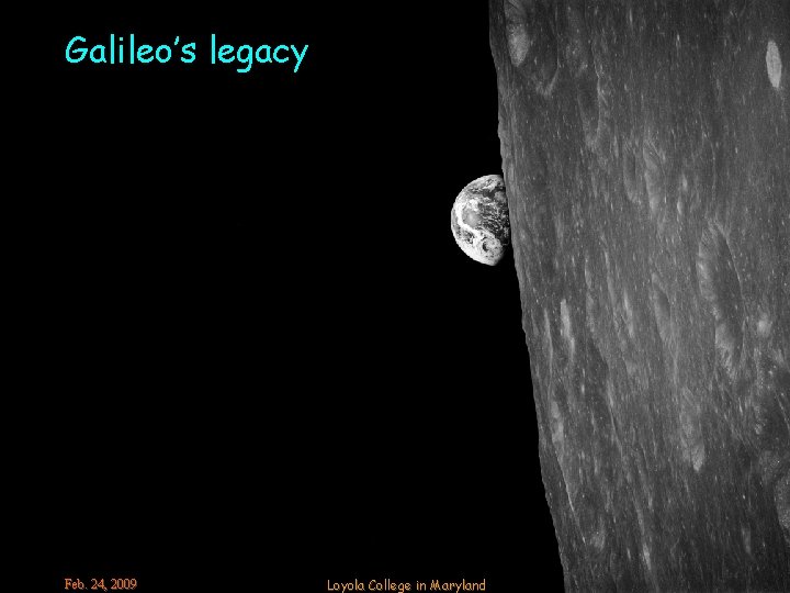 Galileo’s legacy Feb. 24, 2009 Loyola College in Maryland 